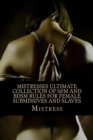 Mistresses Ultimate Collection of S&M and BDSM Rules for Female Submissives and Slaves - eBook