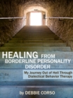 Healing From Borderline Personality Disorder: My Journey Out of Hell Through Dialectical Behavior Therapy - eBook