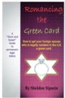 ROMANCING THE GREEN CARD: How to get your foreign spouse who is a legal U.S. resident a green card. - eBook