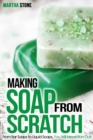 Making Soap From Scratch: From Bar Soaps to Liquid Soaps, You Will Never Run Out! - eBook