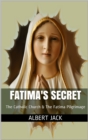 Fatima's Secret: The Catholic Church & The Fatima Pilgrimage - eBook