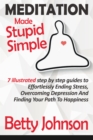 Meditation Made Stupid Simple: 7 Illustrated Step by Step Guide to Effortlessly Ending Stress, Overcoming Depression and Finding Your Path to Happiness - eBook