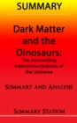 Dark Matter and the Dinosaurs: The Astounding Interconnectedness of the Universe | Summary - eBook