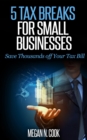 5 Tax Breaks for Small Businesses: Save Thousands Off Your Tax Bill - eBook