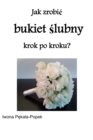 Jak zrobic bukiet slubny krok po kroku? - eBook