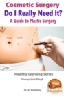 Cosmetic Surgery: Do I Really Need It? - A Guide to Plastic Surgery - eBook