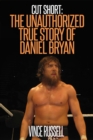 Cut Short: The Unauthorized True Story of Daniel Bryan - eBook