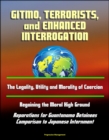 GITMO, Terrorists, and Enhanced Interrogation: The Legality, Utility and Morality of Coercion, Regaining the Moral High Ground, Reparations for Guantanamo Detainees, Comparison to Japanese Internment - eBook