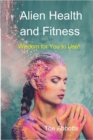 Alien Health and Fitness - Wisdom for You to Use! - eBook