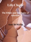 Life Choice: The Ethics and Ideologies of Abortion - eBook