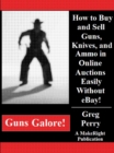 Guns Galore!: How to Buy and Sell Guns, Knives, and Ammo in Online Auctions Easily Without eBay! - eBook