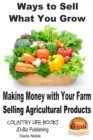 Ways to Sell What You Grow: Making Money with Your Farm Selling Agricultural Products - eBook