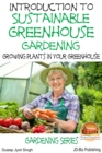 Introduction to Sustainable Greenhouse Gardening: Growing Plants in Your Greenhouse - eBook