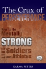 Crux of Perseverance: How to Be Mentally Strong Like Soldiers and Athletes - eBook