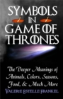 Symbols in Game of Thrones : The Deeper Meanings of Animals, Colors, Seasons, Food, and Much More - eBook