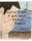 Sometimes It Just Isn't  About You - eBook