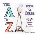 The A to Z Book of Birds : An ABC for Young Bird Lovers - eBook