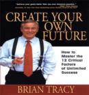 Create Your Own Future : How to Master the 12 Critical Factors of Unlimited Success - eBook