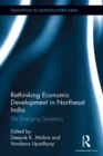 Rethinking Economic Development in Northeast India : The Emerging Dynamics - eBook