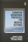 Cognitive Behavioral Protocols for Medical Settings : A Clinician’s Guide - eBook