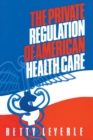 The Private Regulation of American Health Care - eBook