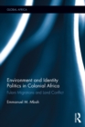 Environment and Identity Politics in Colonial Africa : Fulani Migrations and Land Conflict - eBook