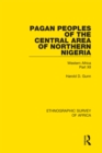 Pagan Peoples of the Central Area of Northern Nigeria : Western Africa Part XII - eBook