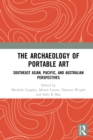 The Archaeology of Portable Art : Southeast Asian, Pacific, and Australian Perspectives - eBook