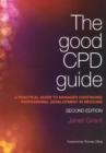 The Good CPD Guide : A Practical Guide to Managed Continuing Professional Development in Medicine, Second Edition - eBook