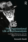 The Organizational Life of Psychoanalysis : Conflicts, Dilemmas, and the Future of the Profession - eBook