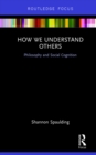 How We Understand Others : Philosophy and Social Cognition - eBook