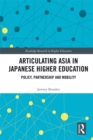 Articulating Asia in Japanese Higher Education : Policy, Partnership and Mobility - eBook