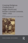 Creating Religious Childhoods in Anglo-World and British Colonial Contexts, 1800-1950 - eBook