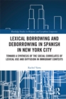 Lexical borrowing and deborrowing in Spanish in New York City : Towards a synthesis of the social correlates of lexical use and diffusion in immigrant contexts - eBook