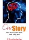 Our Story : How Cultures Shaped People to Get Things Done - eBook