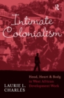 Intimate Colonialism : Head, Heart, and Body in West African Development Work - eBook