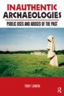 Inauthentic Archaeologies : Public Uses and Abuses of the Past - eBook