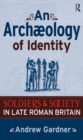 An Archaeology of Identity : Soldiers and Society in Late Roman Britain - eBook