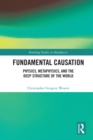 Fundamental Causation : Physics, Metaphysics, and the Deep Structure of the World - eBook