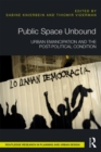 Public Space Unbound : Urban Emancipation and the Post-Political Condition - eBook