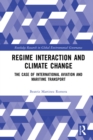 Regime Interaction and Climate Change : The Case of International Aviation and Maritime Transport - eBook