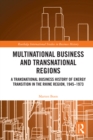 Multinational Business and Transnational Regions : A Transnational Business History of Energy Transition in the Rhine Region, 1945-1973 - eBook