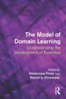 The Model of Domain Learning : Understanding the Development of Expertise - eBook