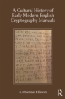 A Cultural History of Early Modern English Cryptography Manuals - eBook