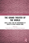 The Grand Theater of the World : Music, Space, and the Performance of Identity in Early Modern Rome - eBook