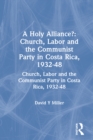A Holy Alliance? : Church, Labor and the Communist Party in Costa Rica, 1932-48 - eBook