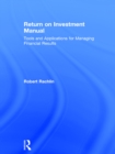 Return on Investment Manual : Tools and Applications for Managing Financial Results - eBook