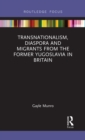 Transnationalism, Diaspora and Migrants from the former Yugoslavia in Britain - eBook