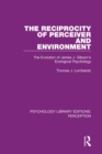 The Reciprocity of Perceiver and Environment : The Evolution of James J. Gibson's Ecological Psychology - eBook