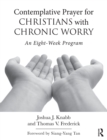 Contemplative Prayer for Christians with Chronic Worry : An Eight-Week Program - eBook